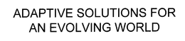 ADAPTIVE SOLUTIONS FOR AN EVOLVING WORLD trademark