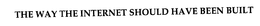 THE WAY THE INTERNET SHOULD HAVE BEEN BUILT trademark