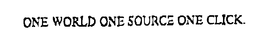 ONE WORLD ONE SOURCE ONE CLICK. trademark
