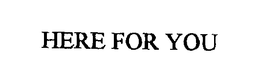 HERE FOR YOU trademark