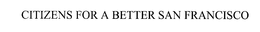 CITIZENS FOR A BETTER SAN FRANCISCO trademark