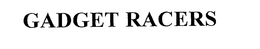 GADGET RACERS trademark