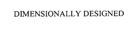 DIMENSIONALLY DESIGNED trademark