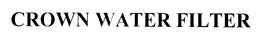 CROWN WATER FILTER trademark