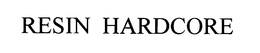 RESIN HARDCORE trademark