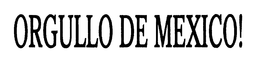 ORGULLO DE MEXICO! trademark