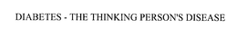 DIABETES - THE THINKING PERSON'S DISEASE trademark