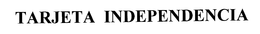 TARJETA INDEPENDENCIA trademark