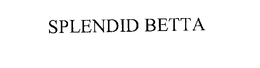 SPLENDID BETTA trademark