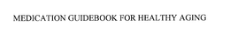 MEDICATION GUIDEBOOK FOR HEALTHY AGING trademark