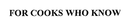 FOR COOKS WHO KNOW trademark