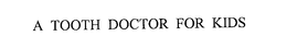 A TOOTH DOCTOR FOR KIDS trademark