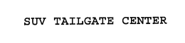 SUV TAILGATE CENTER trademark