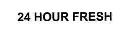 24 HOUR FRESH trademark
