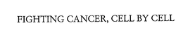 FIGHTING CANCER, CELL BY CELL trademark