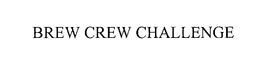 BREW CREW CHALLENGE trademark