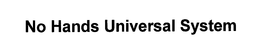 NO HANDS UNIVERSAL SYSTEM trademark
