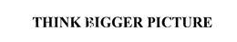 THINK BIGGER PICTURE trademark