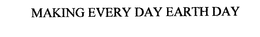 MAKING EVERY DAY EARTH DAY trademark