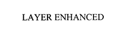LAYER ENHANCED trademark