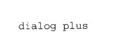 DIALOG PLUS trademark