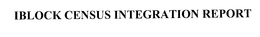 IBLOCK CENSUS INTEGRATION REPORT trademark