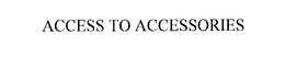 ACCESS TO ACCESSORIES trademark