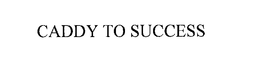 CADDY TO SUCCESS trademark