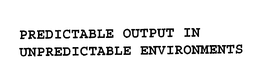 PREDICTABLE OUTPUT IN UNPREDICTABLE ENVIRONMENTS trademark