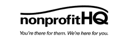 NONPROFITHQ YOU'RE THERE FOR THEM. WE'RE HERE FOR YOU. trademark