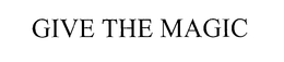 GIVE THE MAGIC trademark