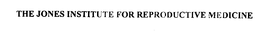 THE JONES INSTITUTE FOR REPRODUCTIVE MEDICINE trademark
