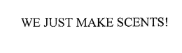 WE JUST MAKE SCENTS! trademark