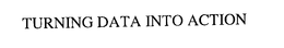 TURNING DATA INTO ACTION trademark