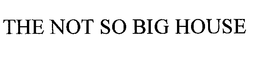 THE NOT SO BIG HOUSE trademark