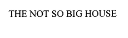 THE NOT SO BIG HOUSE trademark