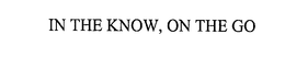 IN THE KNOW, ON THE GO trademark