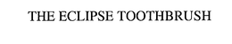 THE ECLIPSE TOOTHBRUSH trademark