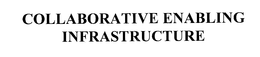COLLABORATIVE ENABLING INFRASTRUCTURE trademark