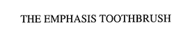 THE EMPHASIS TOOTHBRUSH trademark