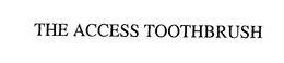 THE ACCESS TOOTHBRUSH trademark