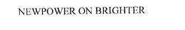 NEWPOWER ON BRIGHTER trademark