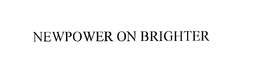 NEWPOWER ON BRIGHTER trademark