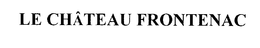 LE CHATEAU FRONTENAC trademark