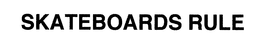 SKATEBOARDS RULE trademark