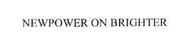 NEWPOWER ON BRIGHTER trademark