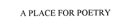 A PLACE FOR POETRY trademark