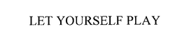 LET YOURSELF PLAY trademark
