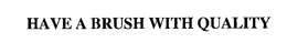 HAVE A BRUSH WITH QUALITY trademark