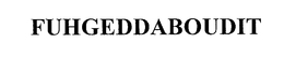 FUHGEDDABOUDIT trademark
